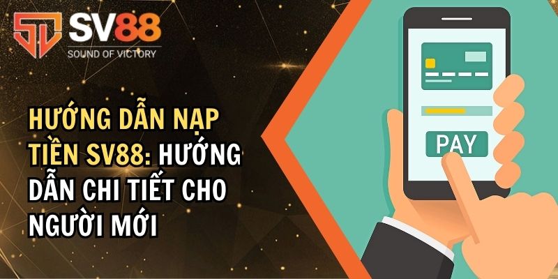 Hướng dẫn nạp tiền SV88 bằng các phương thức phổ biến nhất